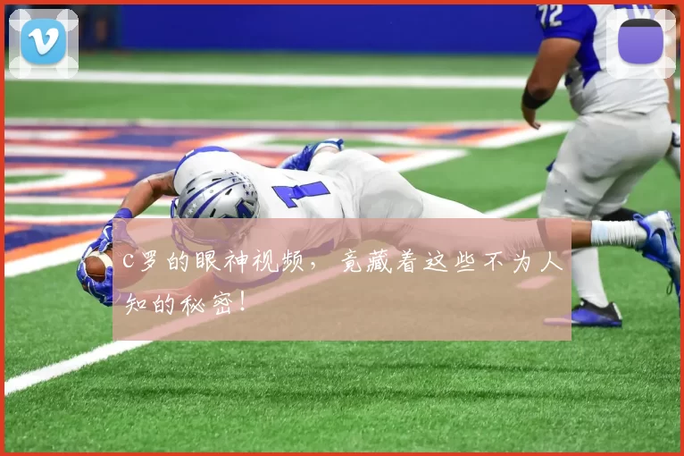 c罗的眼神视频，竟藏着这些不为人知的秘密！