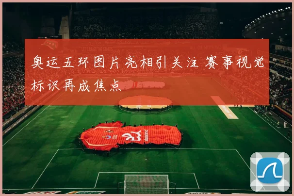 奥运五环图片亮相引关注 赛事视觉标识再成焦点