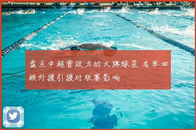 盘点中超曾效力的大牌球星 名单回顾外援引援对联赛影响