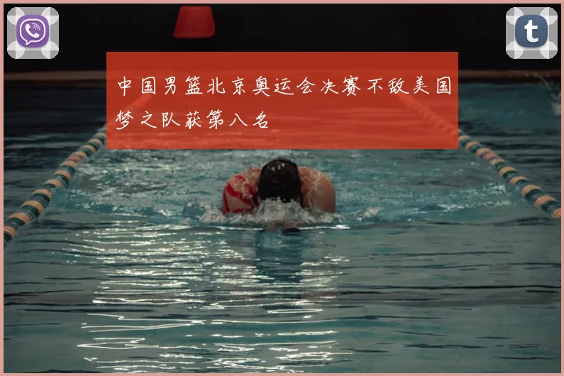 中国男篮北京奥运会决赛不敌美国梦之队获第八名